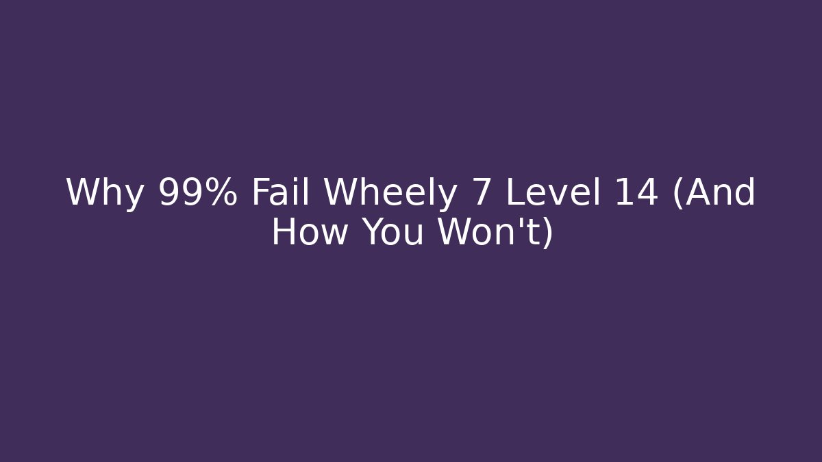 Why 99% Fail Wheely 7 Level 14 (And How You Won't)