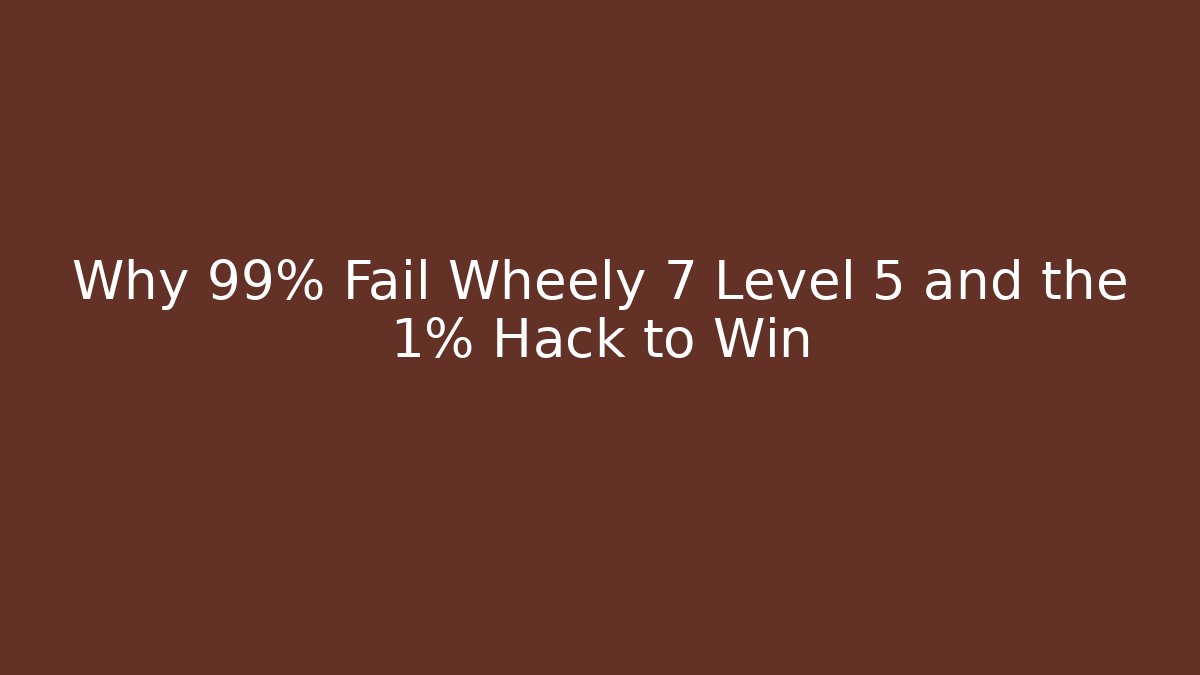 Why 99% Fail Wheely 7 Level 5 and the 1% Hack to Win