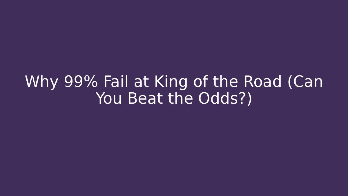 Why 99% Fail at King of the Road (Can You Beat the Odds?)