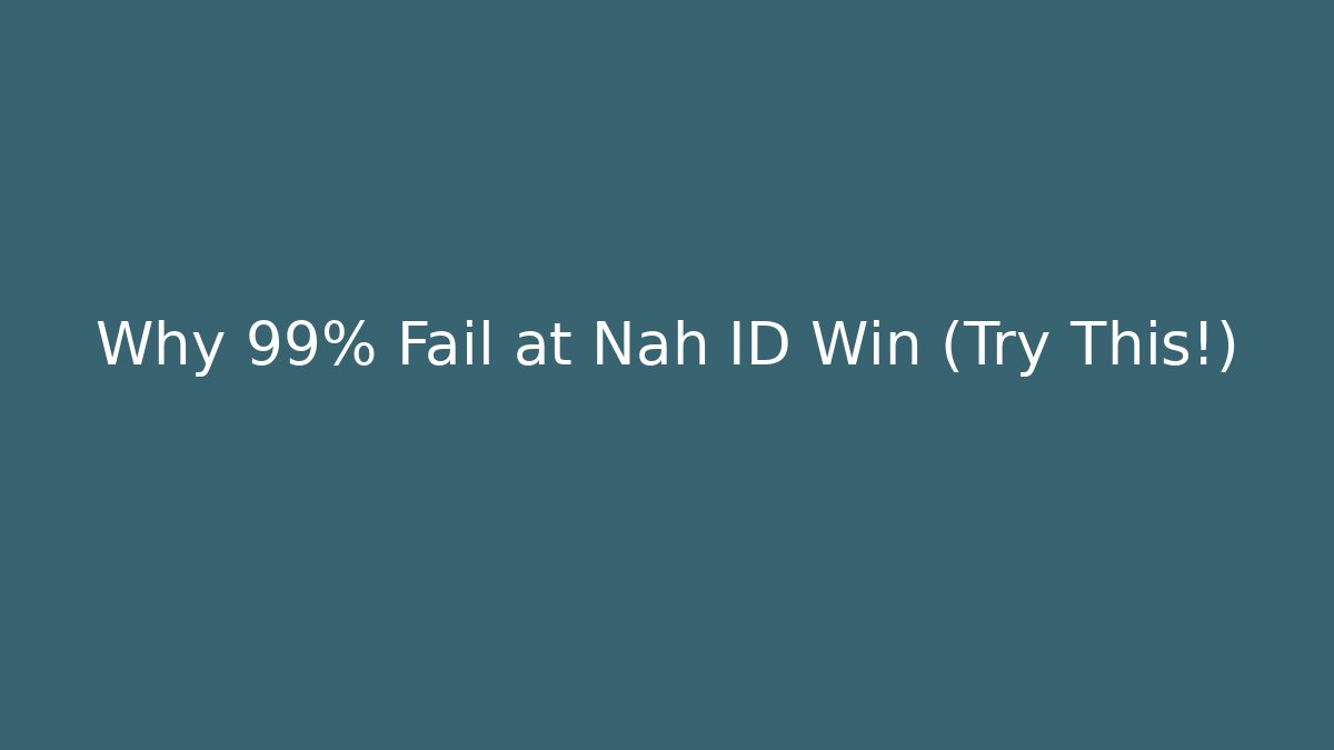 Why 99% Fail at Nah ID Win (Try This!)