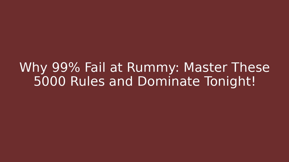 Why 99% Fail at Rummy: Master These 5000 Rules and Dominate Tonight!