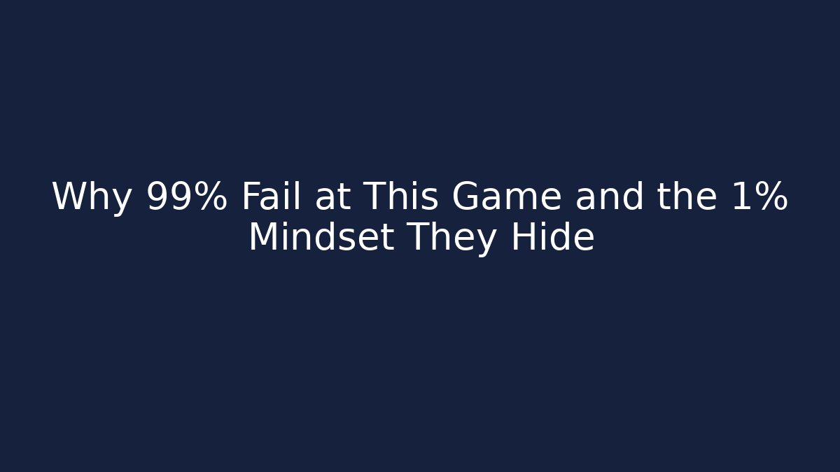 Why 99% Fail at This Game and the 1% Mindset They Hide