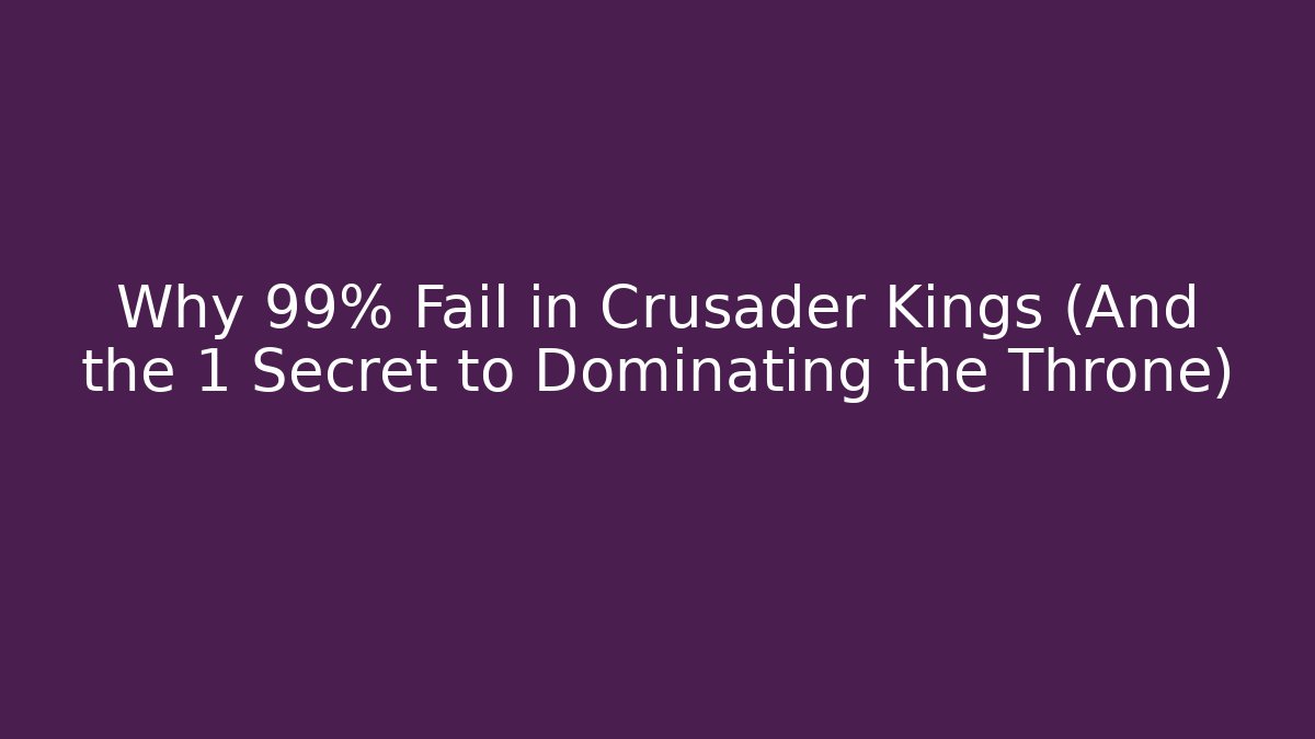 Why 99% Fail in Crusader Kings (And the 1 Secret to Dominating the Throne)