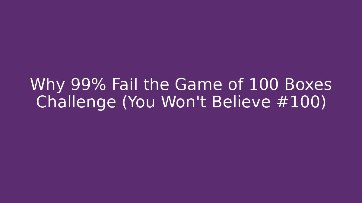 Why 99% Fail the Game of 100 Boxes Challenge (You Won't Believe #100)