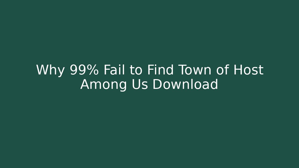 Why 99% Fail to Find Town of Host Among Us Download
