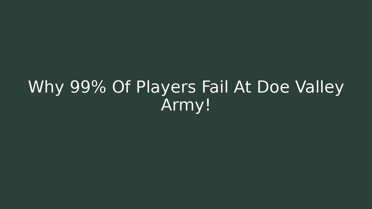 Why 99% Of Players Fail At Doe Valley Army!