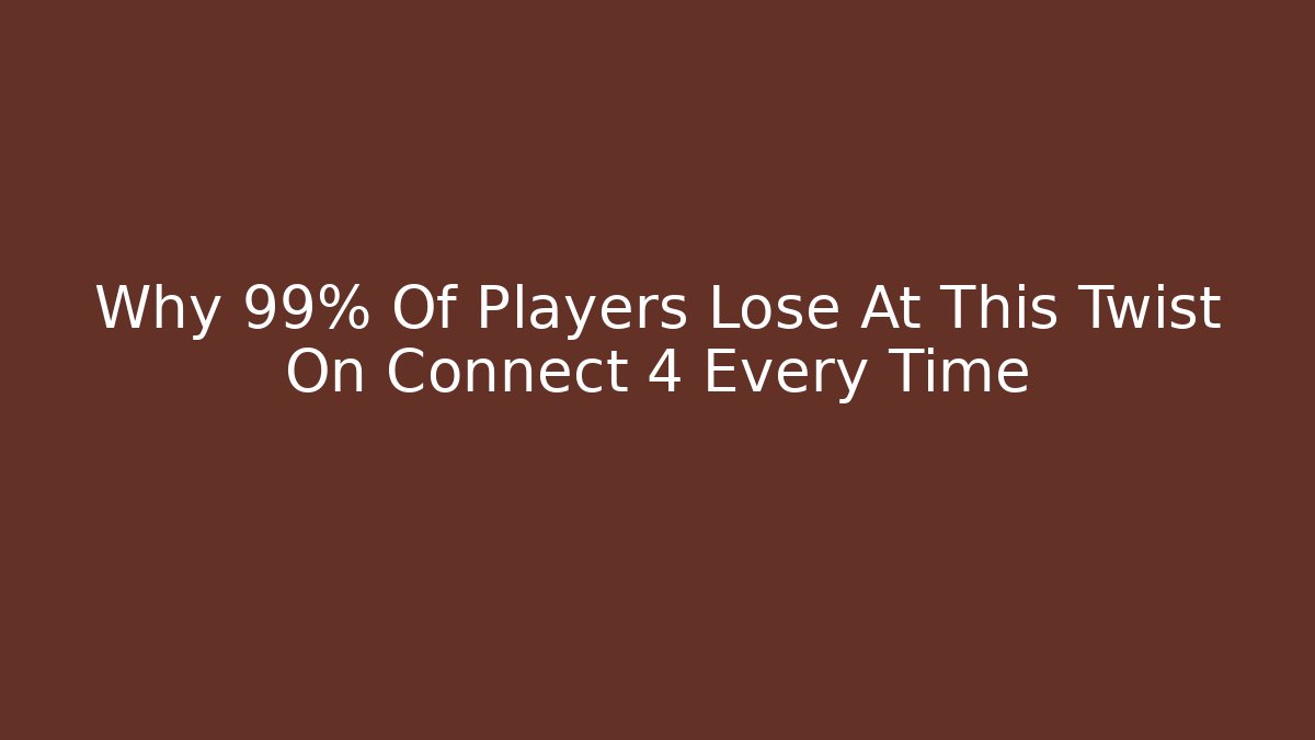 Why 99% Of Players Lose At This Twist On Connect 4 Every Time