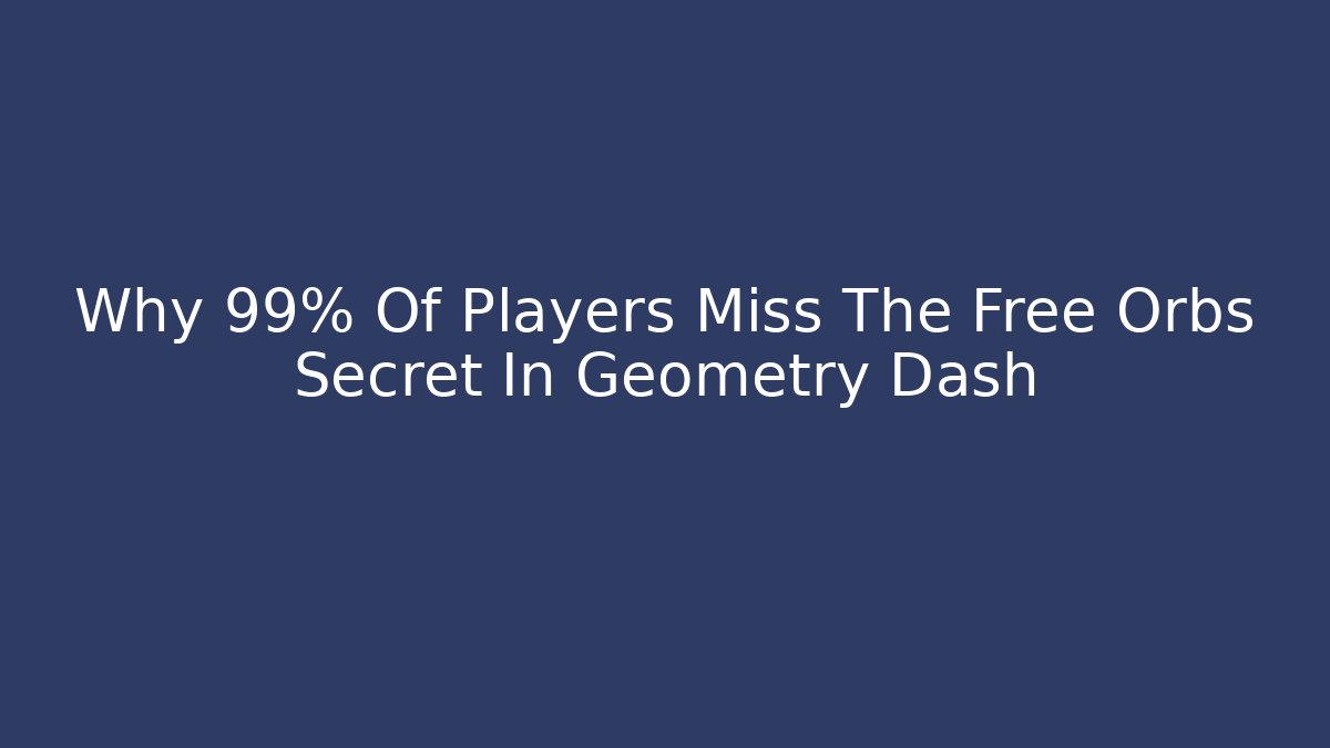 Why 99% Of Players Miss The Free Orbs Secret In Geometry Dash