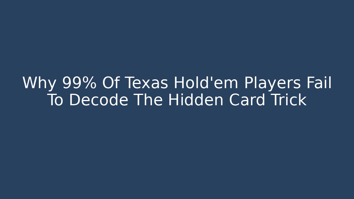 Why 99% Of Texas Hold'em Players Fail To Decode The Hidden Card Trick