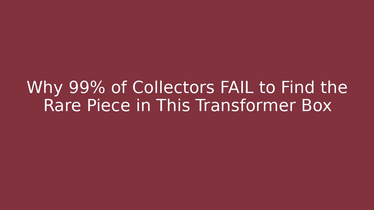 Why 99% of Collectors FAIL to Find the Rare Piece in This Transformer Box