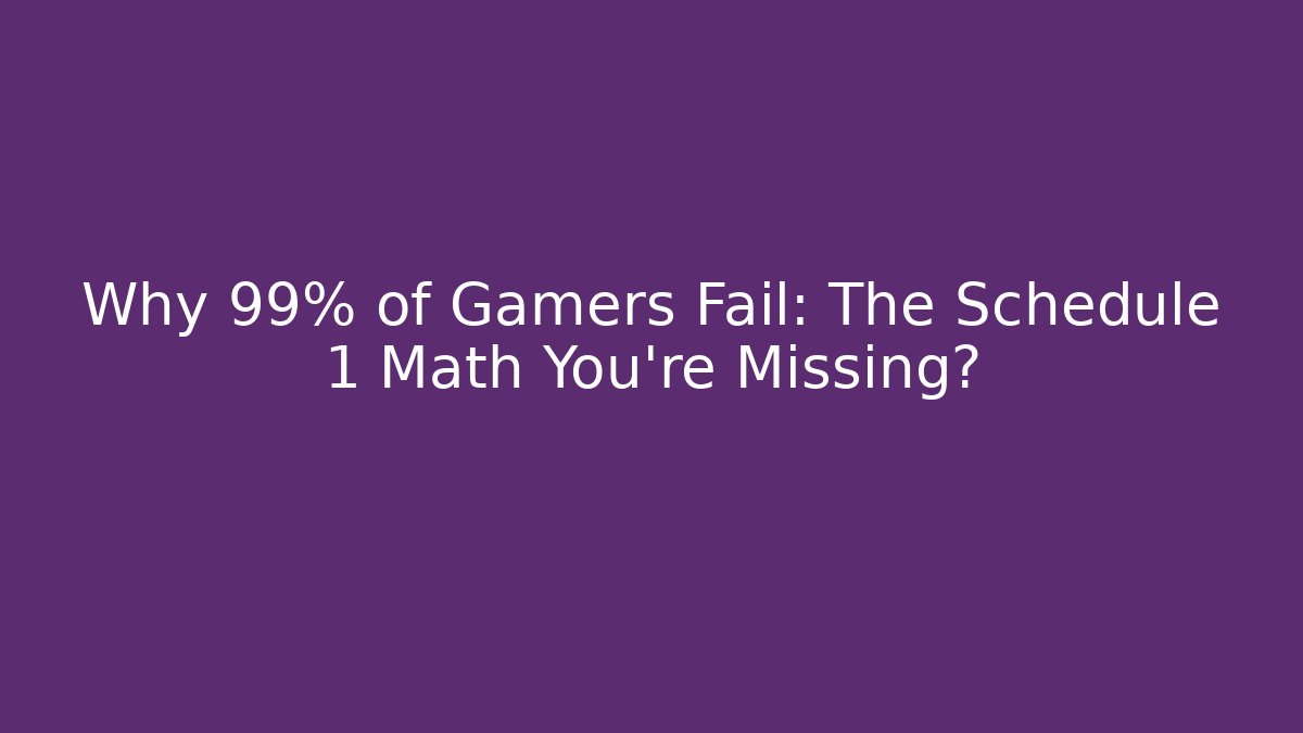 Why 99% of Gamers Fail: The Schedule 1 Math You’re Missing?