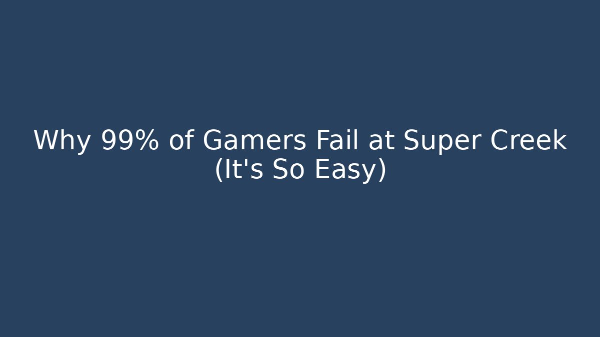 Why 99% of Gamers Fail at Super Creek (It’s So Easy)