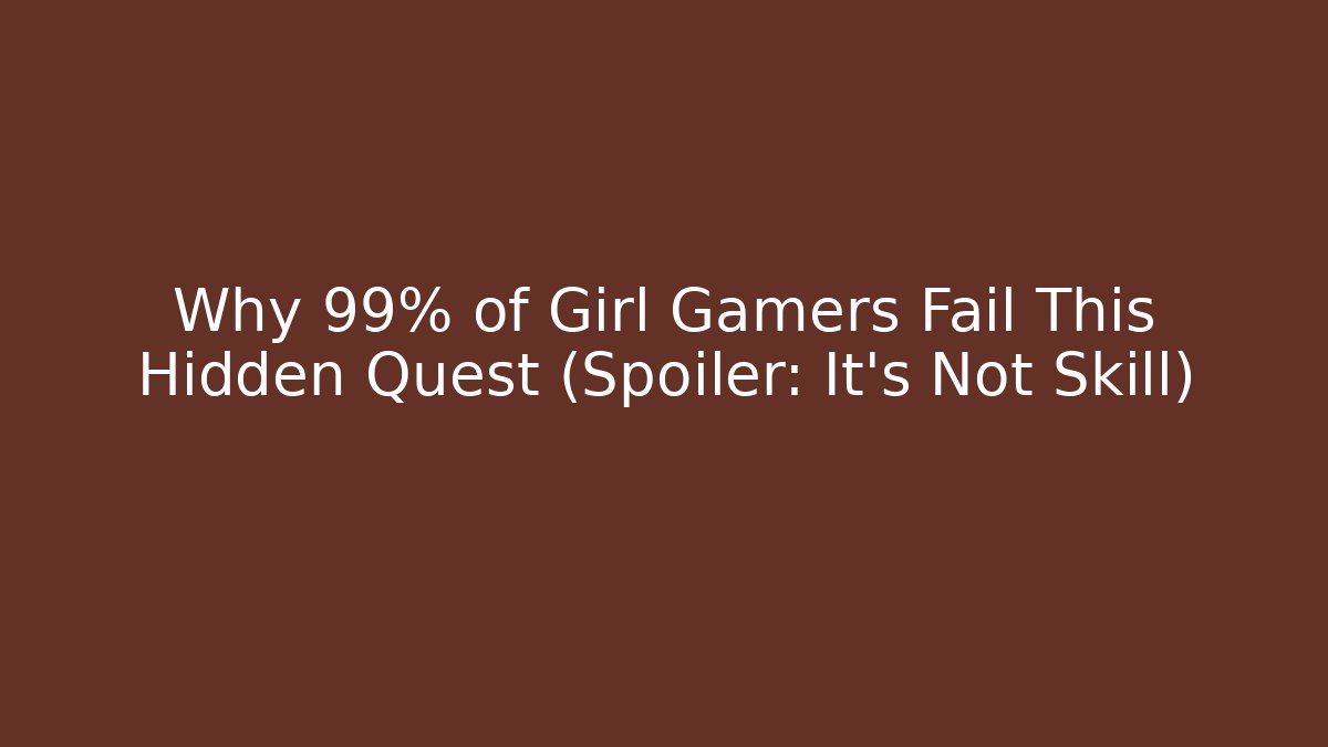 Why 99% of Girl Gamers Fail This Hidden Quest (Spoiler: It's Not Skill)