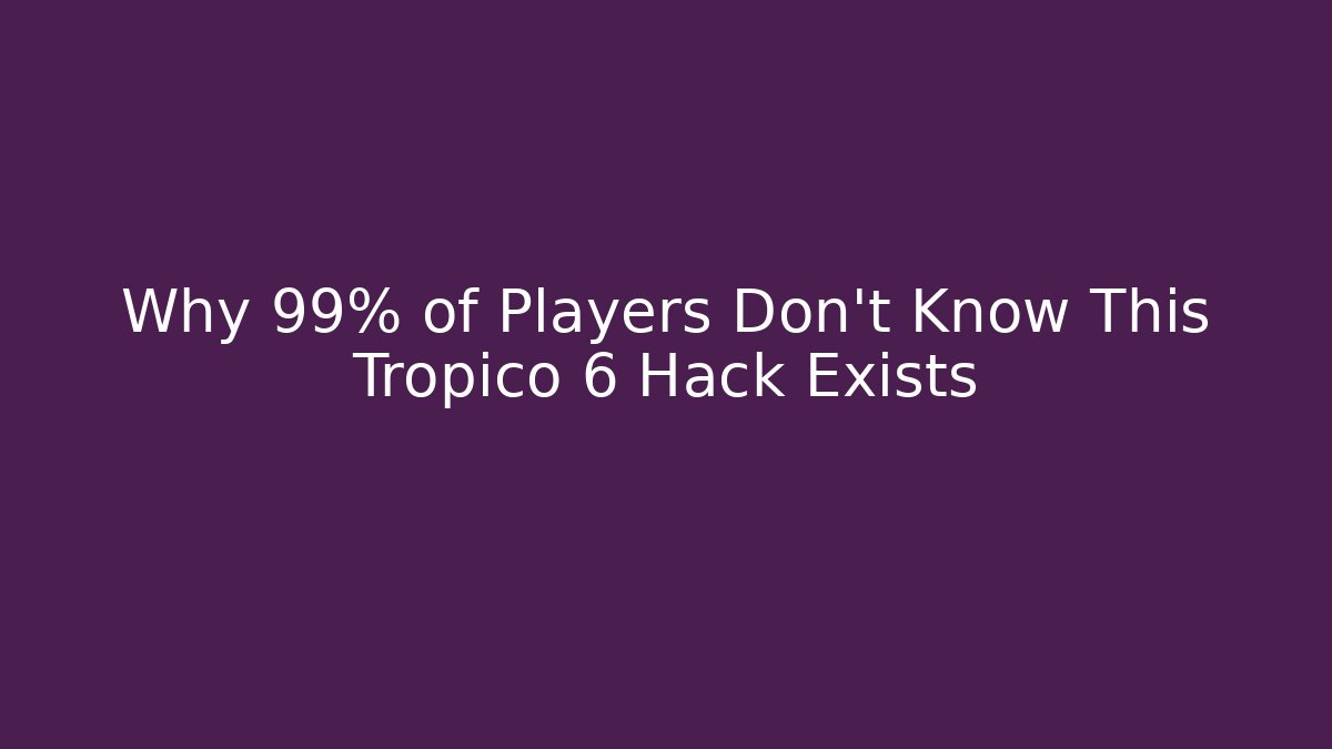 Why 99% of Players Don't Know This Tropico 6 Hack Exists