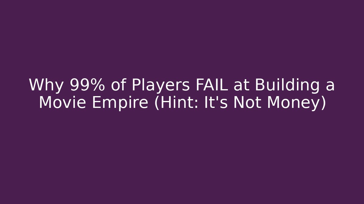 Why 99% of Players FAIL at Building a Movie Empire (Hint: It's Not Money)