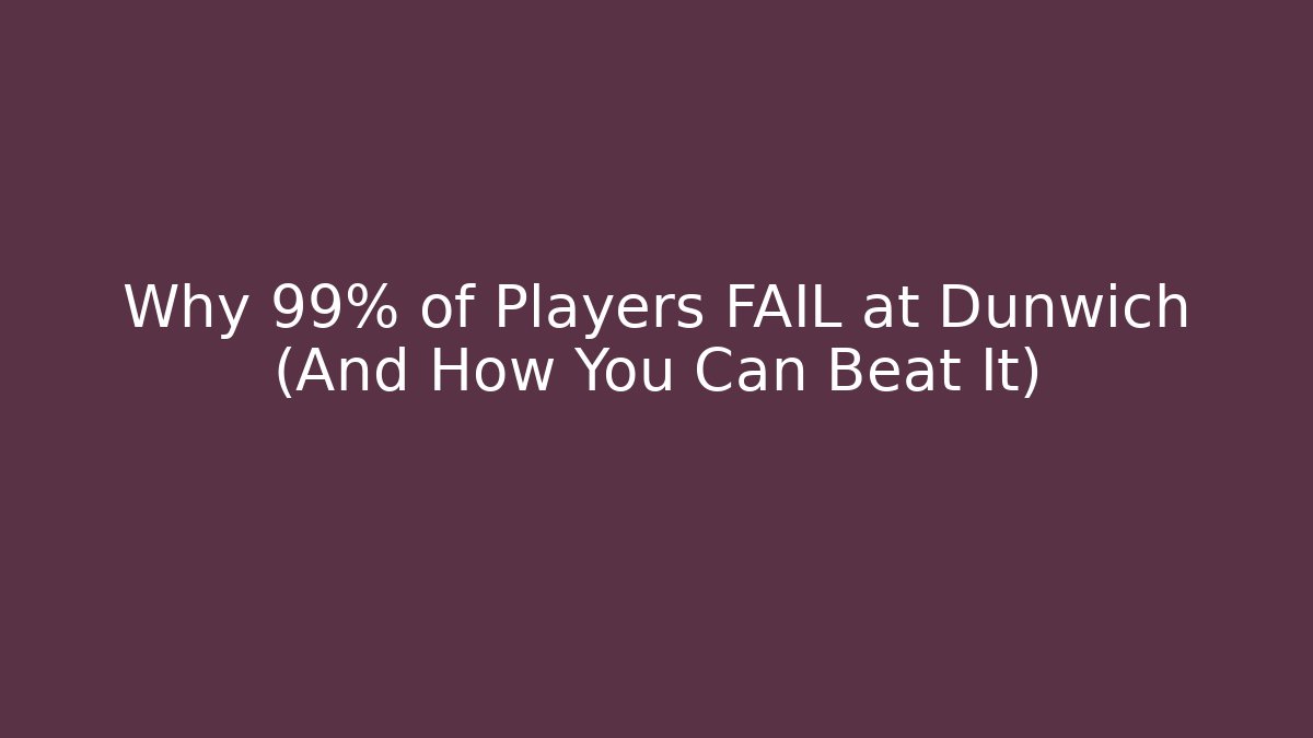 Why 99% of Players FAIL at Dunwich (And How You Can Beat It)