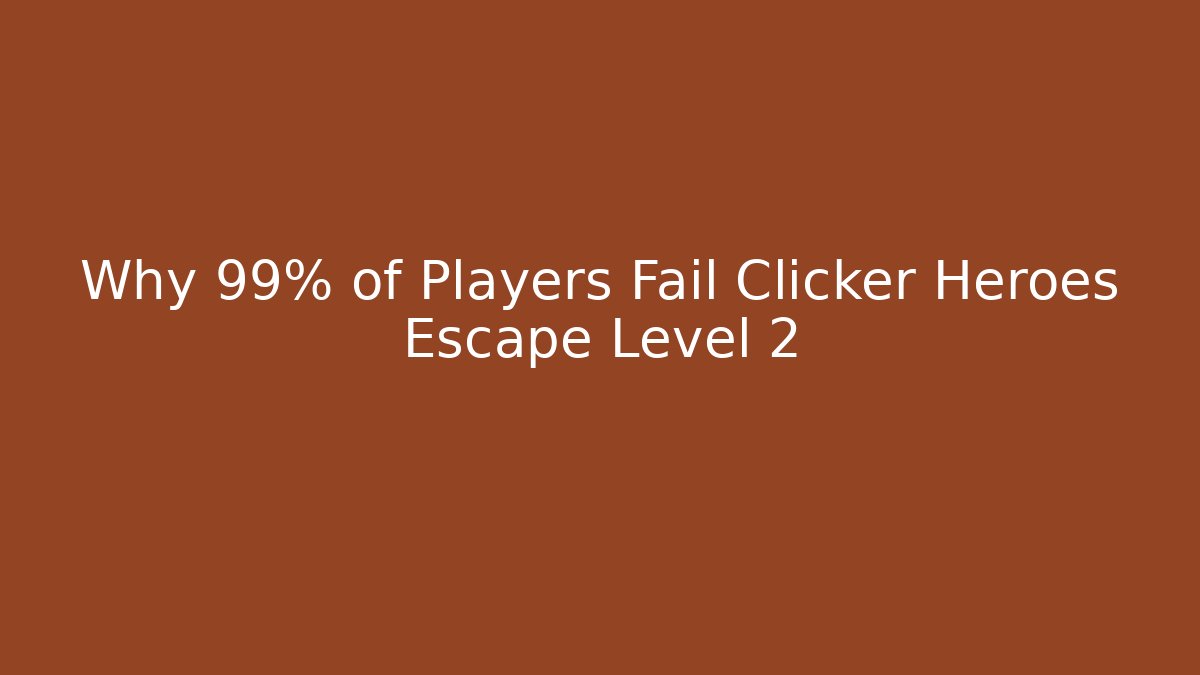 Why 99% of Players Fail Clicker Heroes Escape Level 2