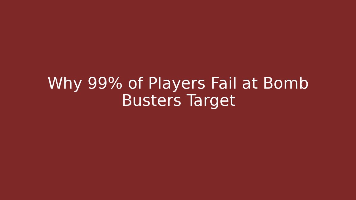 Why 99% of Players Fail at Bomb Busters Target