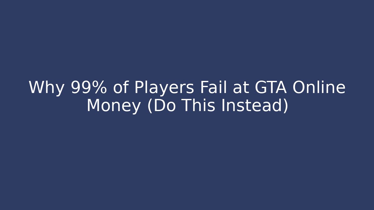 Why 99% of Players Fail at GTA Online Money (Do This Instead)
