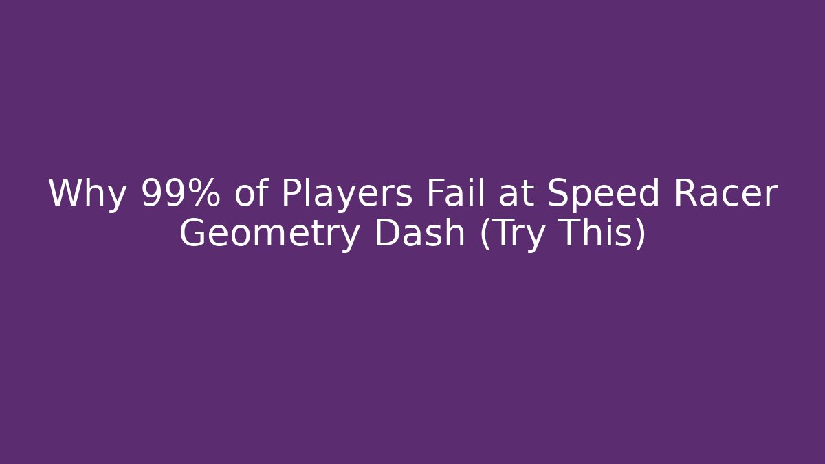 Why 99% of Players Fail at Speed Racer Geometry Dash (Try This)