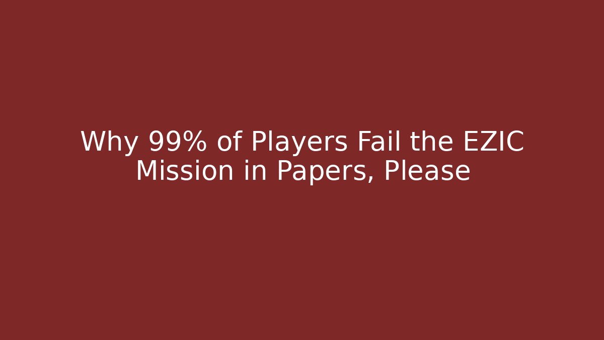 Why 99% of Players Fail the EZIC Mission in Papers, Please