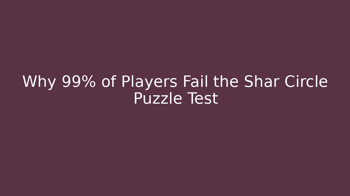 Why 99% of Players Fail the Shar Circle Puzzle Test