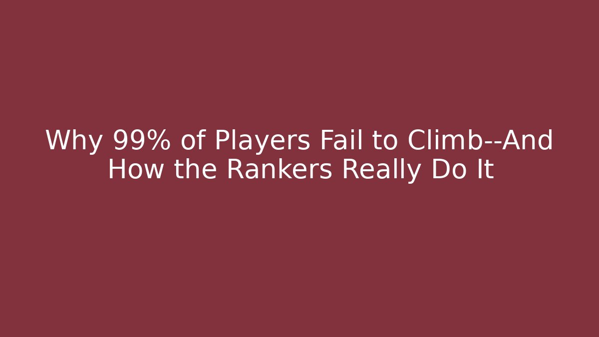 Why 99% of Players Fail to Climb—And How the Rankers Really Do It
