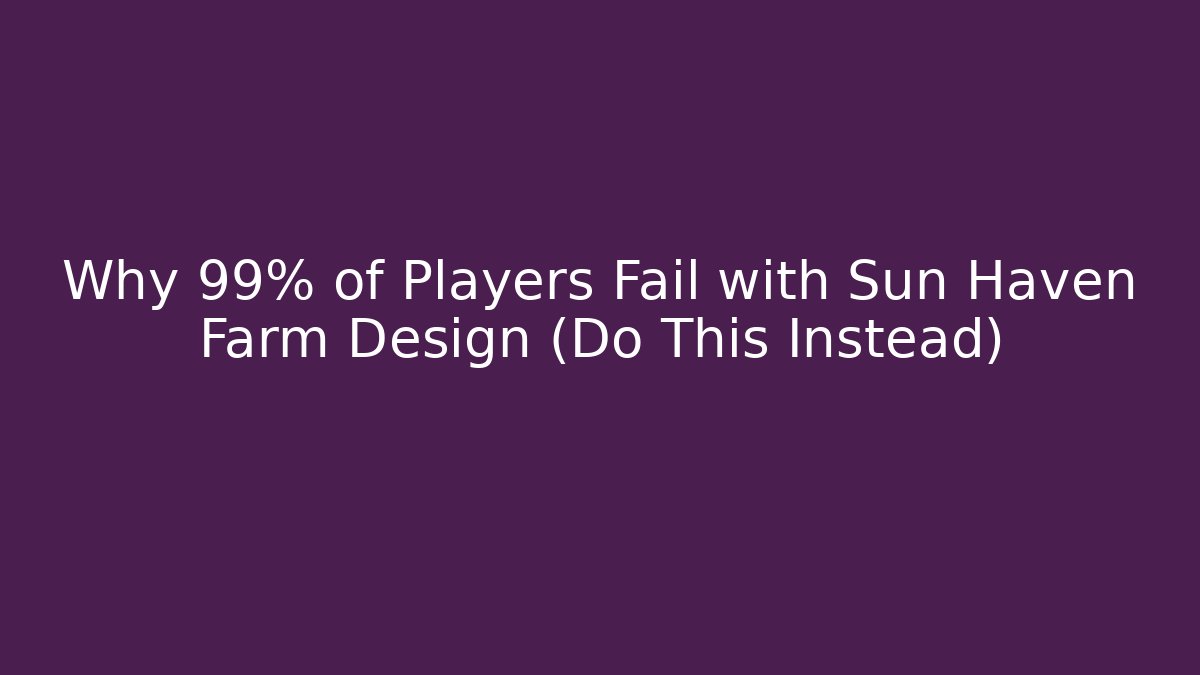 Why 99% of Players Fail with Sun Haven Farm Design (Do This Instead) - Critter Realm
