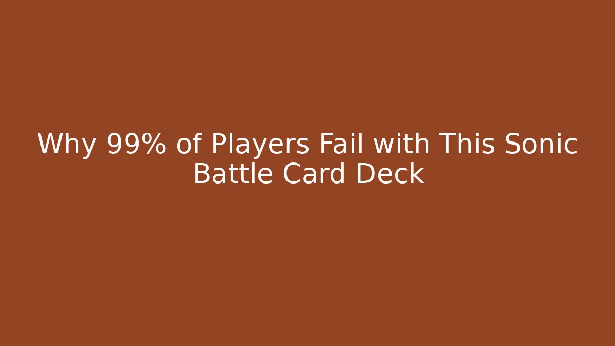 Why 99% of Players Fail with This Sonic Battle Card Deck
