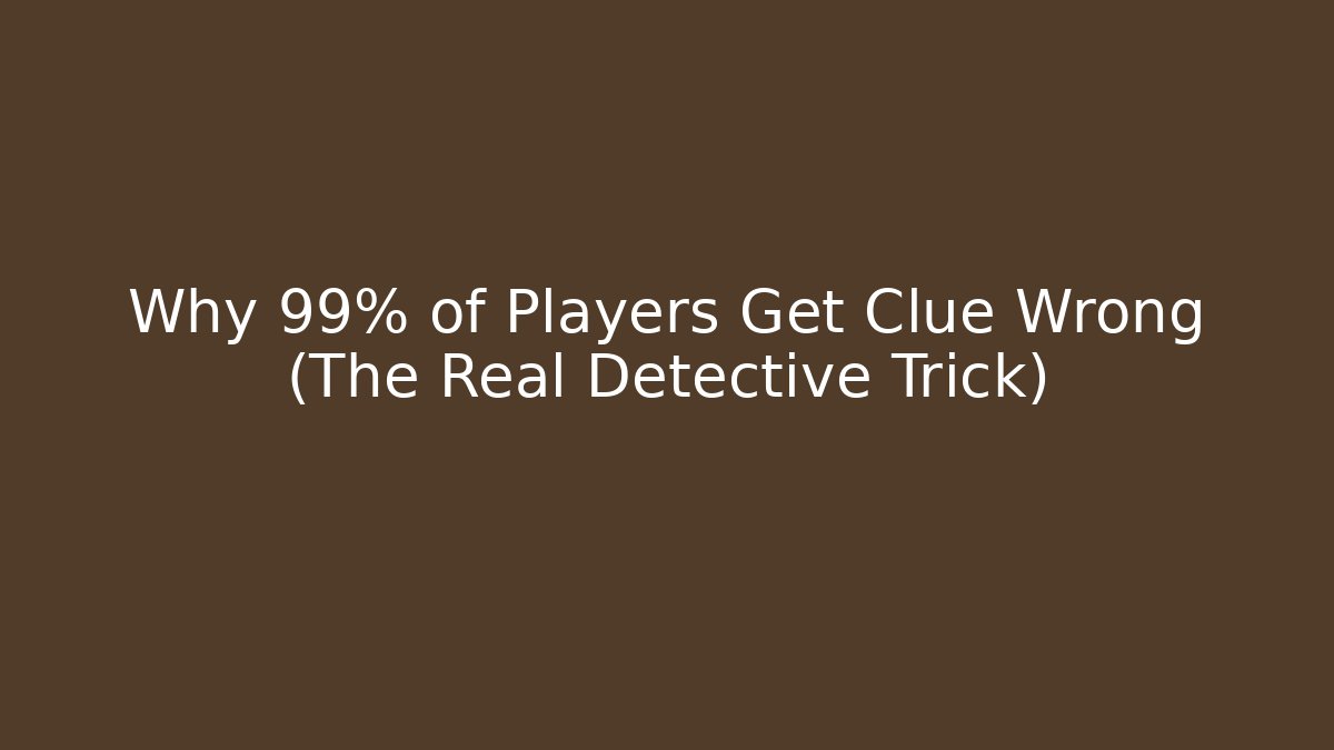 Why 99% of Players Get Clue Wrong (The Real Detective Trick)