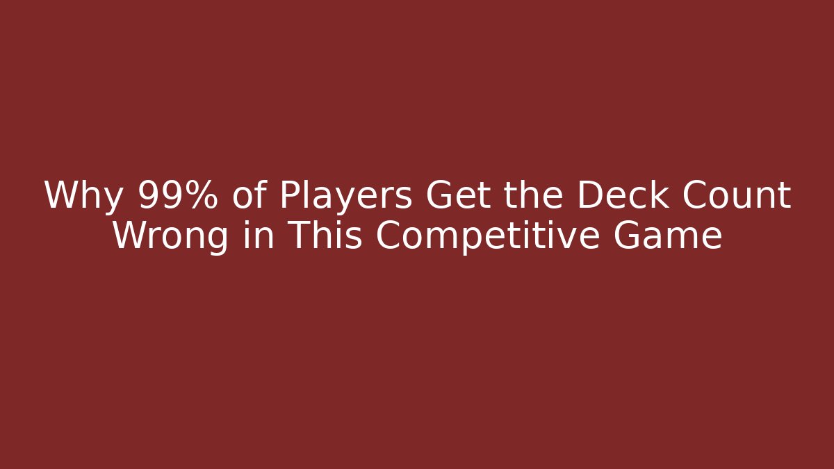 Why 99% of Players Get the Deck Count Wrong in This Competitive Game