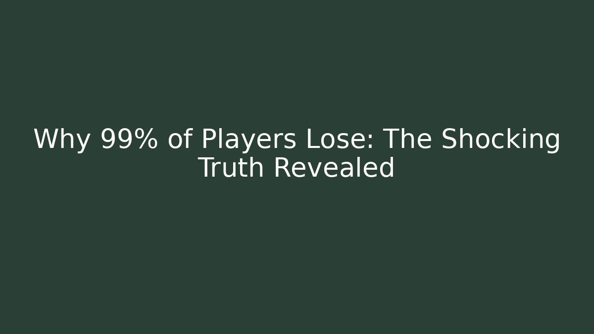 Why 99% of Players Lose: The Shocking Truth Revealed