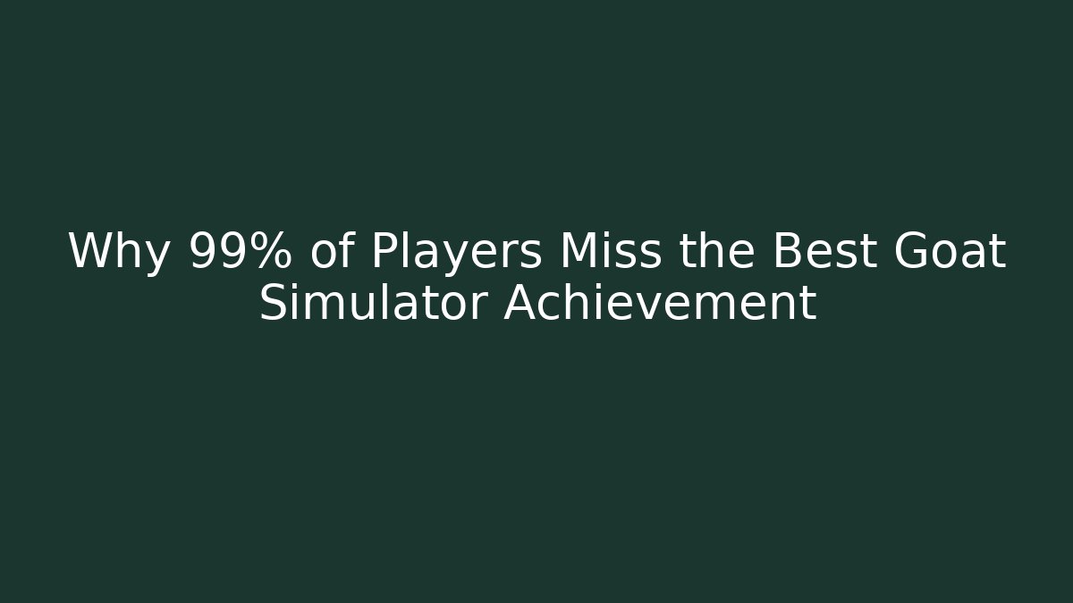 Why 99% of Players Miss the Best Goat Simulator Achievement