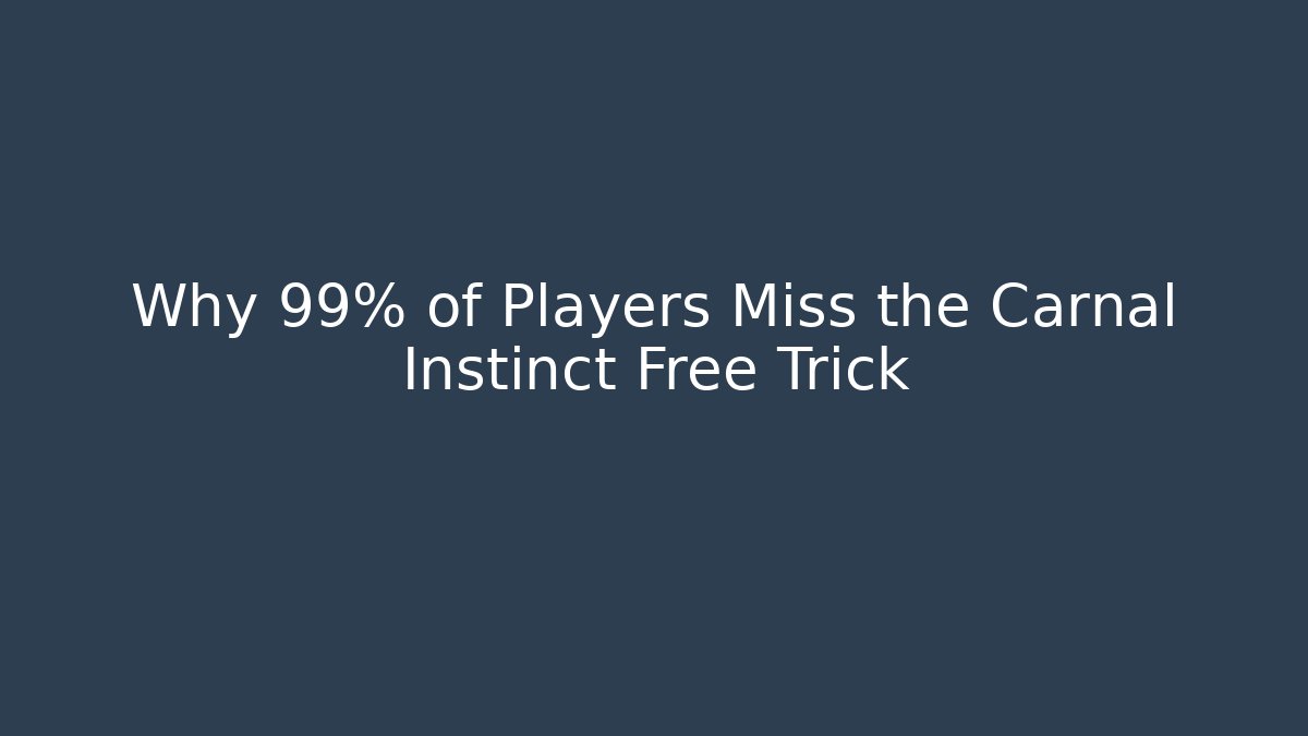 Why 99% of Players Miss the Carnal Instinct Free Trick