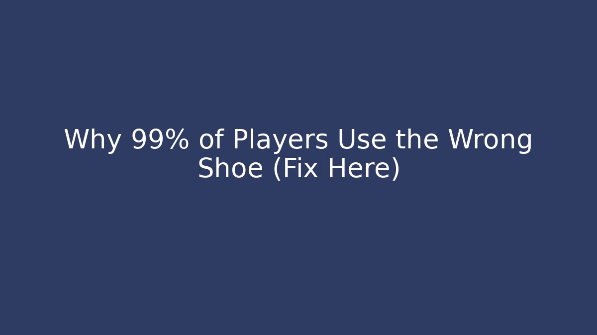 Why 99% of Players Use the Wrong Shoe (Fix Here)
