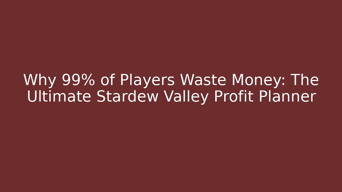 Why 99% of Players Waste Money: The Ultimate Stardew Valley Profit Planner