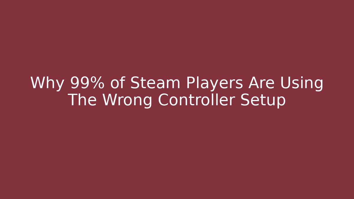 Why 99% of Steam Players Are Using The Wrong Controller Setup