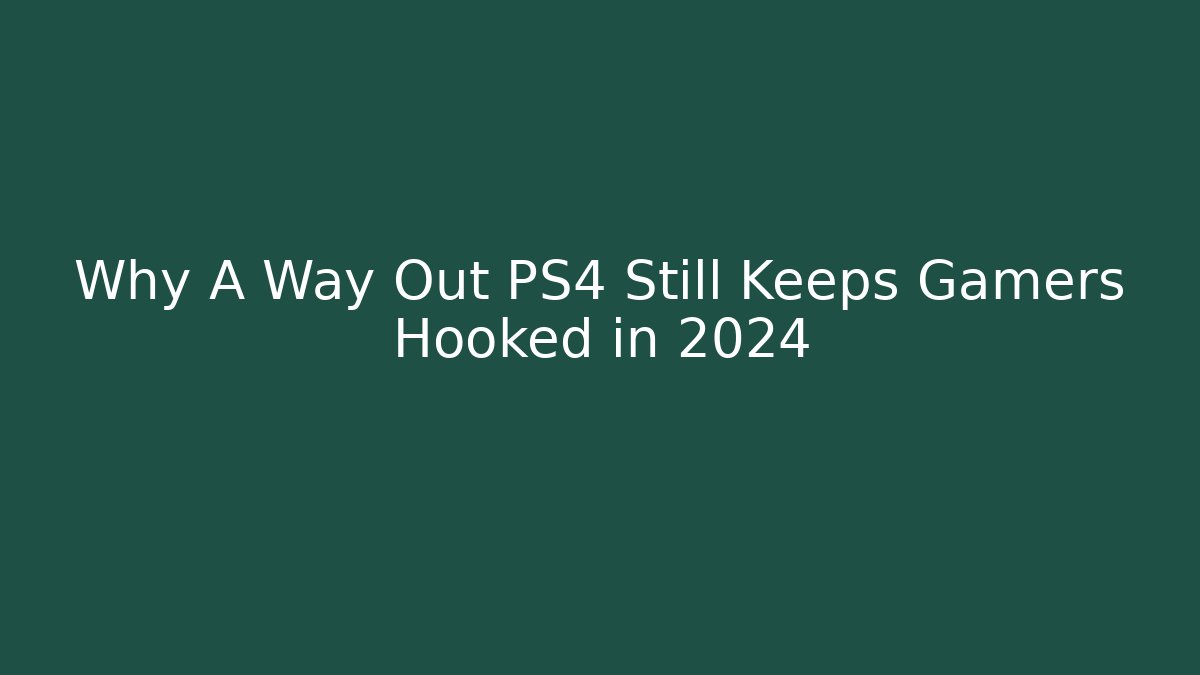 Why A Way Out PS4 Still Keeps Gamers Hooked in 2024 - Critter Realm