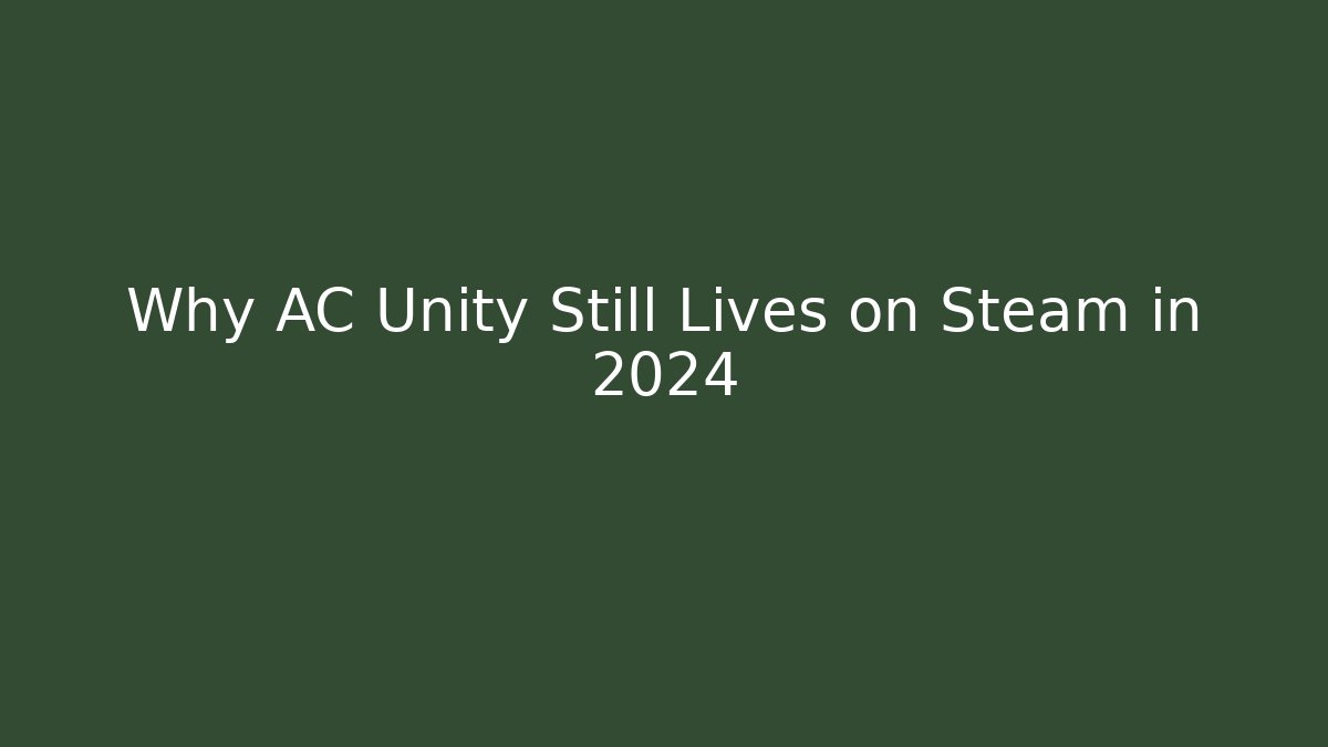 Why AC Unity Still Lives on Steam in 2024