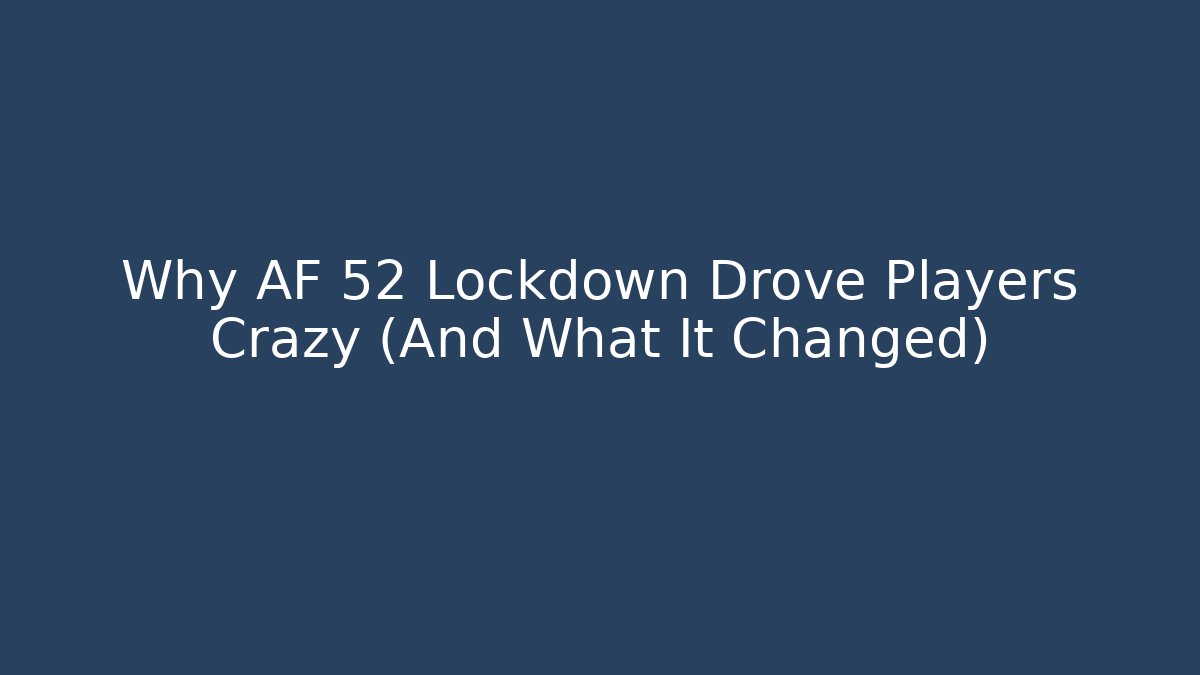 Why AF 52 Lockdown Drove Players Crazy (And What It Changed)