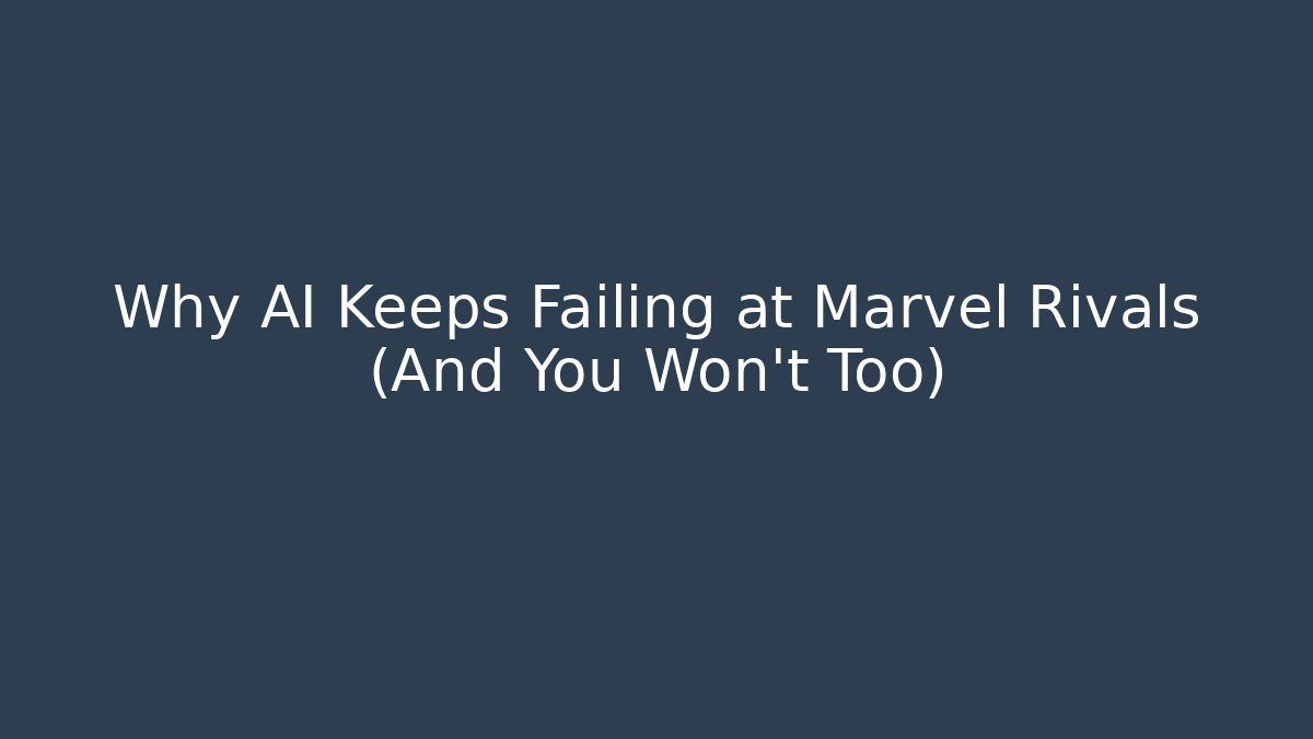 Why AI Keeps Failing at Marvel Rivals (And You Won't Too)