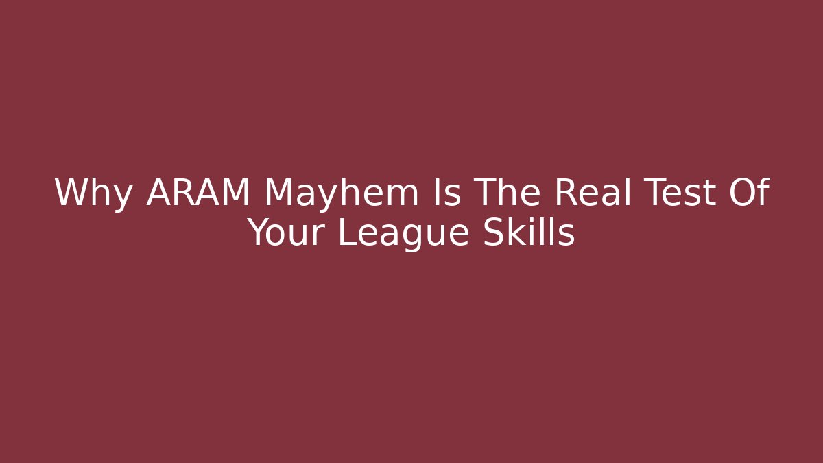 Why ARAM Mayhem Is The Real Test Of Your League Skills
