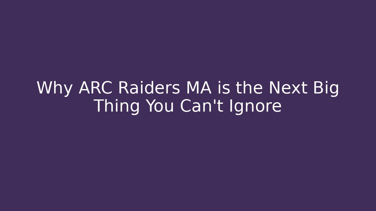 Why ARC Raiders MA is the Next Big Thing You Can't Ignore