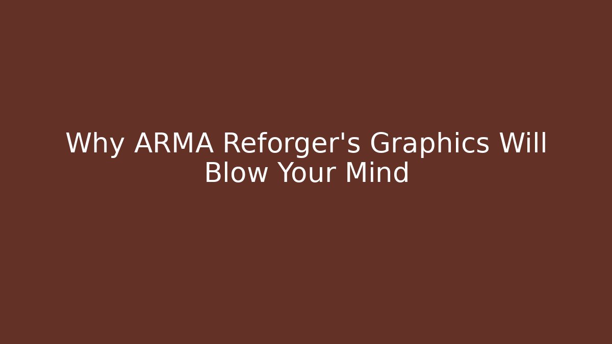 Why ARMA Reforger's Graphics Will Blow Your Mind