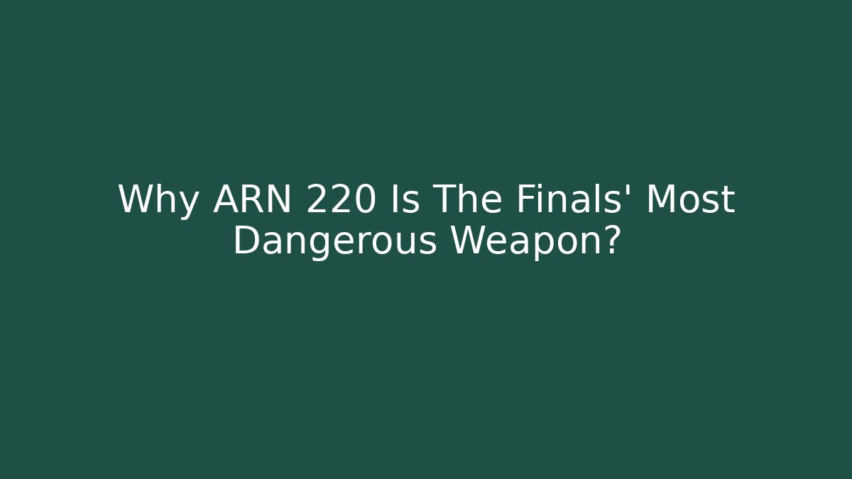 Why ARN 220 Is The Finals’ Most Dangerous Weapon?