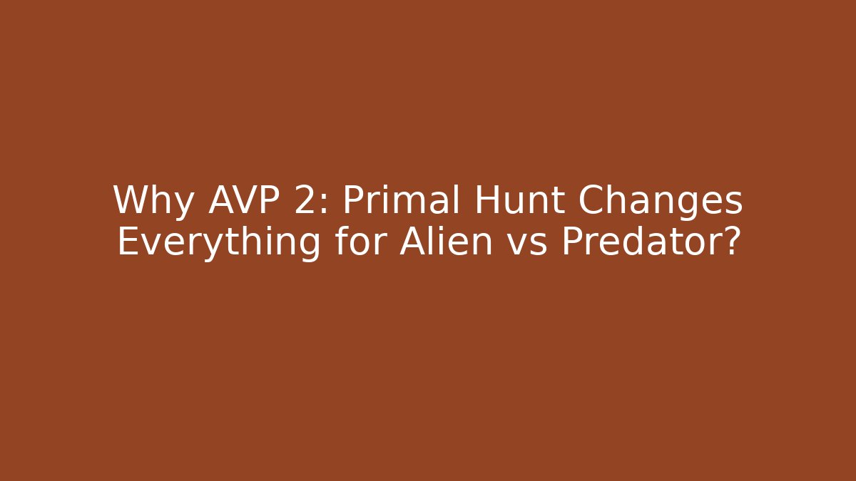 Why AVP 2: Primal Hunt Changes Everything for Alien vs Predator?