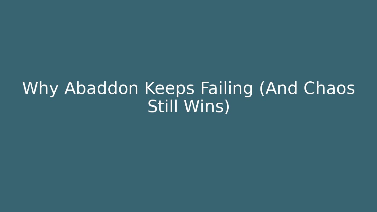Why Abaddon Keeps Failing (And Chaos Still Wins)