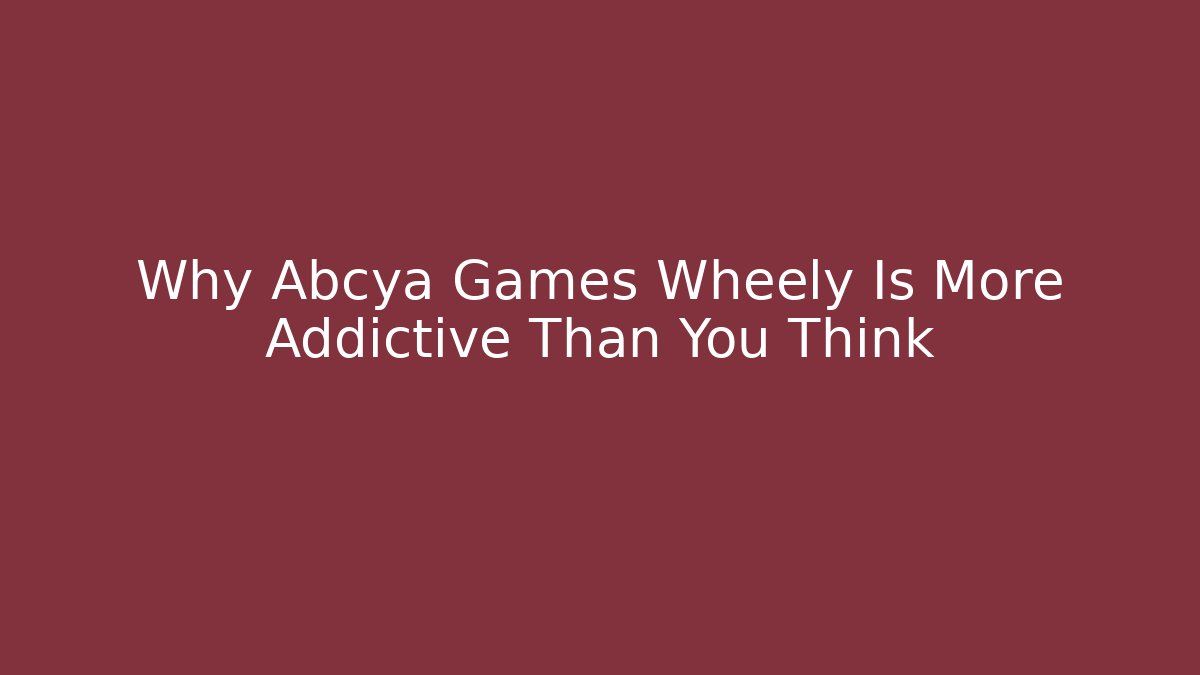 Why Abcya Games Wheely Is More Addictive Than You Think