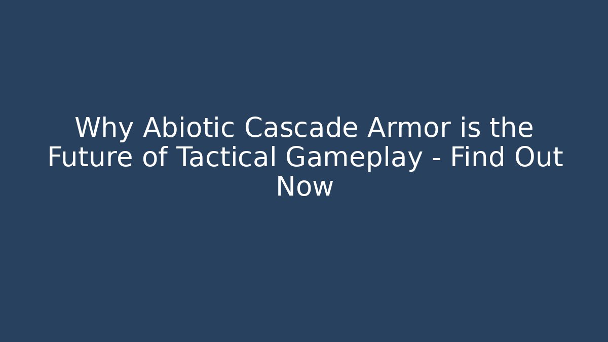 Why Abiotic Cascade Armor is the Future of Tactical Gameplay – Find Out Now