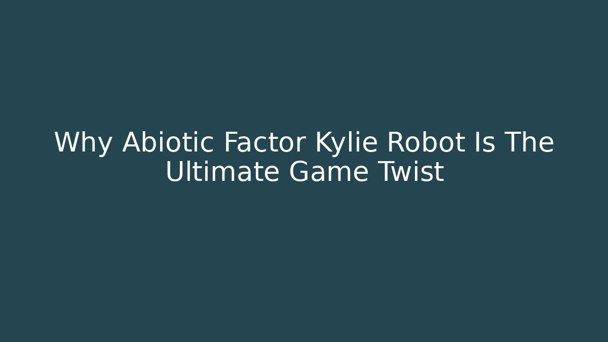 Why Abiotic Factor Kylie Robot Is The Ultimate Game Twist